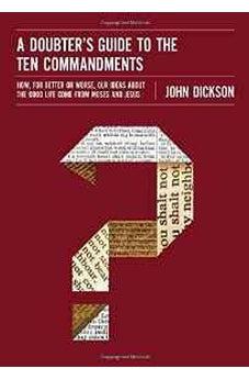 A Doubter's Guide to the Ten Commandments: How, for Better or Worse, Our Ideas about the Good Life Come from Moses and Jesus 9780310522591