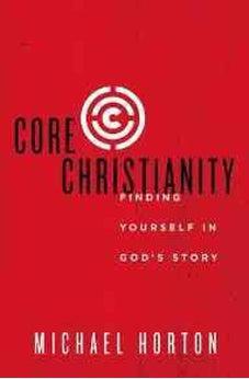 Core Christianity: Finding Yourself in God's Story 9780310525066