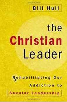 The Christian Leader: Rehabilitating Our Addiction to Secular Leadership 9780310525332