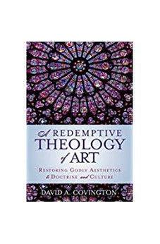A Redemptive Theology of Art: Restoring Godly Aesthetics to Doctrine and Culture 9780310534365