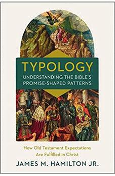Typology-Understanding the Bible's Promise-Shaped Patterns: How Old Testament Expectations are Fulfilled in Christ