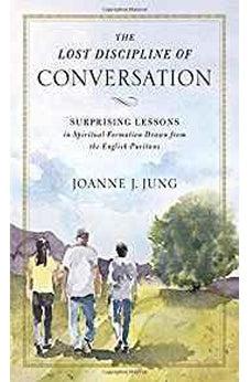 The Lost Discipline of Conversation: Surprising Lessons in Spiritual Formation Drawn from the English Puritans 9780310538967