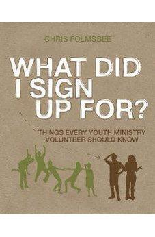 What Did I Sign Up For?: Things Every Youth Ministry Volunteer Should Know 9780310579007