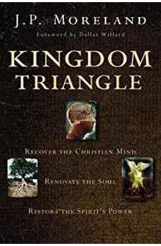 Kingdom Triangle: Recover the Christian Mind, Renovate the Soul, Restore the Spirit's Power 9780310590002