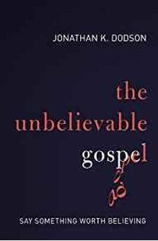 The Unbelievable Gospel: Say Something Worth Believing 9780310597247
