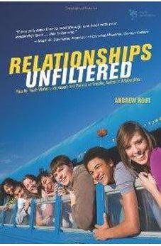 Relationships Unfiltered: Help for Youth Workers, Volunteers, and Parents on Creating Authentic Relationships 9780310668756