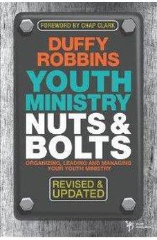 Youth Ministry Nuts and Bolts, Revised and Updated: Organizing, Leading, and Managing Your Youth Ministry 9780310670292