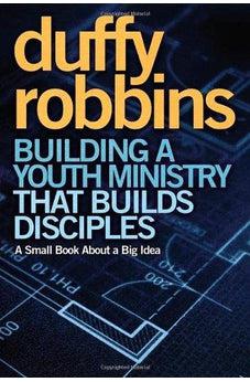Building a Youth Ministry that Builds Disciples: A Small Book About a Big Idea 9780310670308