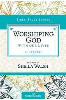 Worshiping God with Our Lives (Women of Faith Study Guide Series) 9780310682479