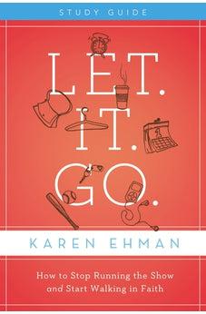 Let. It. Go. Study Guide: How to Stop Running the Show and Start Walking in Faith 9780310684541