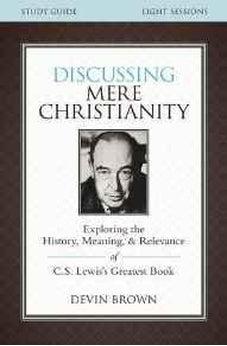 Discussing Mere Christianity Study Guide: Exploring the History, Meaning, and Relevance of C.S. Lewis's Greatest Book 9780310699842