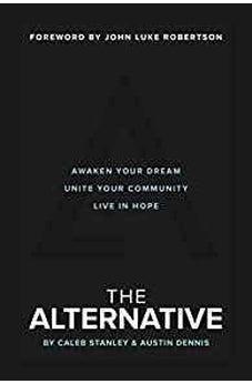The Alternative: Awaken Your Dream, Unite Your Community, and Live in Hope 9780310765882