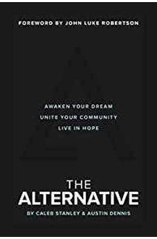 The Alternative: Awaken Your Dream, Unite Your Community, and Live in Hope 9780310765882