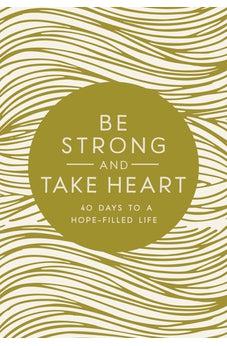 Be Strong and Take Heart: 40 Days to a Hope-Filled Life 9780310767398