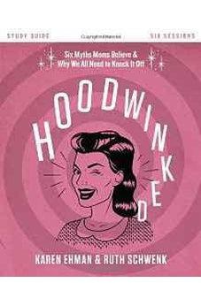 Hoodwinked Study Guide: Ten Myths Moms Believe and   Why We All Need to Knock It Off 9780310831457