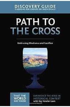 The Path to the Cross Discovery Guide: Embracing Obedience and Sacrifice (That the World May Know)