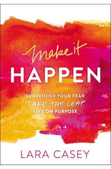 Make it Happen: Surrender Your Fear. Take the Leap. Live On Purpose. 9780529101501