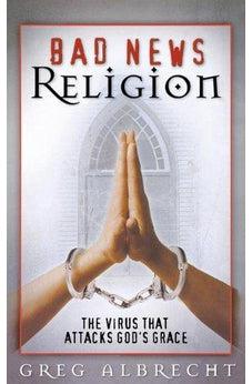 Bad News Religion: The Virus That Attacks God's Grace 9780529119544