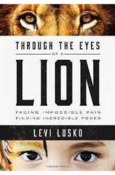 Through the Eyes of a Lion: Facing Impossible Pain, Finding Incredible Power 9780718032142