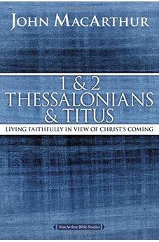 1 and 2 Thessalonians and Titus: Living Faithfully in View of Christ's Coming (MacArthur Bible Studies) 9780718035136