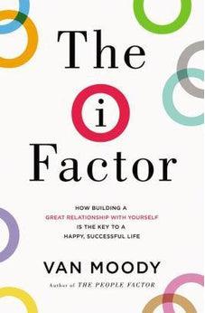 The I Factor: How Building a Great Relationship with Yourself Is the Key to a Happy, Successful Life 9780718077563