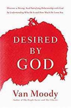 Desired by God: Discover a Strong, Soul-Satisfying Relationship with God by Understanding Who He Is and How Much He Loves You 9780718077570