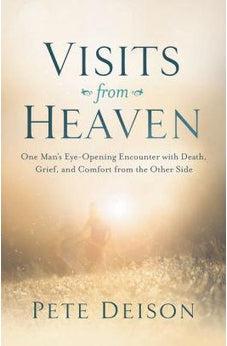 Visits from Heaven: One Man's Eye-Opening Encounter with Death, Grief, and Comfort from the Other Side 9780718083601