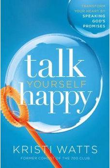 Talk Yourself Happy: Transform Your Heart by Speaking God's Promises 9780718083861