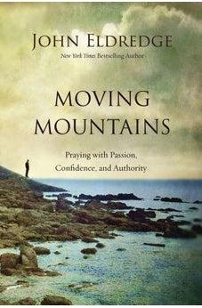 Moving Mountains: Praying with Passion, Confidence, and Authority 9780718088590