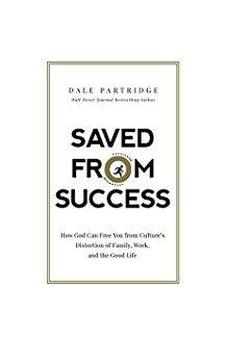 Saved from Success: How God Can Free You from Culture's Distortion of Family, Work, and the Good Life 9780718093440