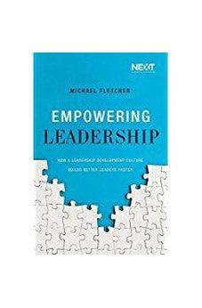 Empowering Leadership: How a Leadership Development Culture Builds Better Leaders Faster 9780718093761