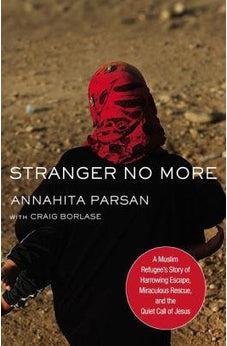 Stranger No More: A Muslim Refugees Story of Harrowing Escape, Miraculous Rescue, and the Quiet Call of Jesus 9780718095710