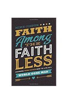 Faith Among the Faithless: Learning from Esther How to Live in a World Gone Mad 9780718097479