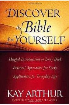 Discover the Bible for Yourself: *Helpful introductions to every book *Practical approaches for study *Applications for everyday life (Arthur, Kay) 9780736910682