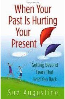 When Your Past Is Hurting Your Present: Getting Beyond Fears That Hold You Back 9780736915373