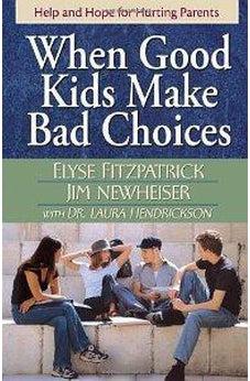 When Good Kids Make Bad Choices: Help and Hope for Hurting Parents 9780736915649