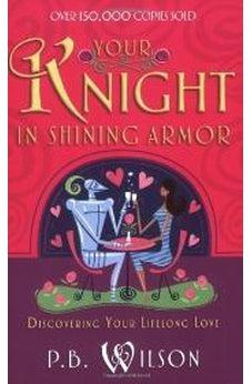 Your Knight in Shining Armor: Discovering Your Lifelong Love 9780736916851