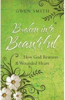 Broken into Beautiful: How God Restores the Wounded Heart 9780736923170