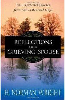 Reflections of a Grieving Spouse: The Unexpected Journey from Loss to Renewed Hope 9780736926546
