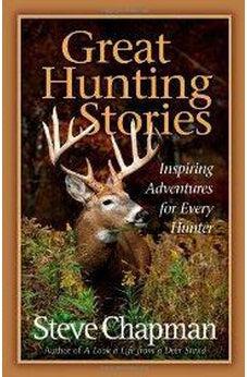 Great Hunting Stories: Inspiring Adventures for Every Hunter 9780736928144