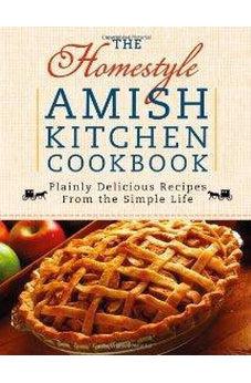 The Homestyle Amish Kitchen Cookbook: Plainly Delicious Recipes from the Simple Life 9780736928588