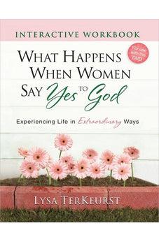 What Happens When Women Say Yes to God Interactive Workbook: Experiencing Life in Extraordinary Ways 9780736928946