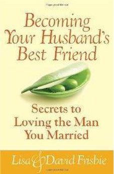 Becoming Your Husband's Best Friend: Secrets to Loving the Man You Married 9780736929219
