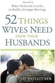 52 Things Wives Need from Their Husbands: What Husbands Can Do to Build a Stronger Marriage 9780736944717