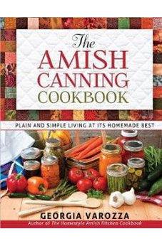 The Amish Canning Cookbook: Plain and Simple Living at Its Homemade Best 9780736948999