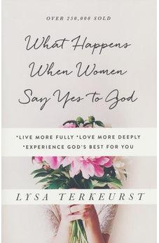 What Happens When Women Say Yes to God: *Live More Fully *Love More Deeply *Experience God's Best for You 9780736950480
