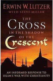 The Cross in the Shadow of the Crescent: An Informed Response to Islam's War with Christianity 9780736951326