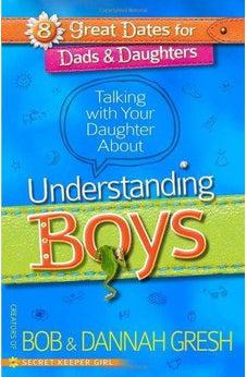 Talking with Your Daughter About Understanding Boys (8 Great Dates for Dads and Daughters) 9780736955348