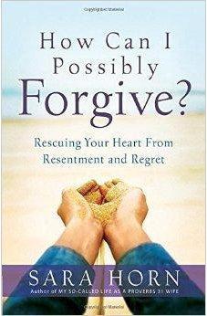 How Can I Possibly Forgive?: Rescuing  Your Heart from Resentment and Regret