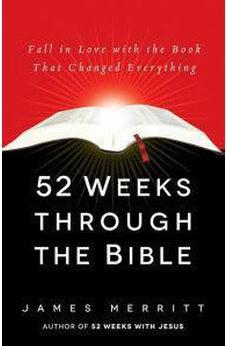 52 Weeks Through the Bible: Fall in Love with the Book That Changed Everything 9780736962469